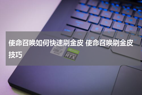 使命召唤如何快速刷金皮 使命召唤刷金皮技巧