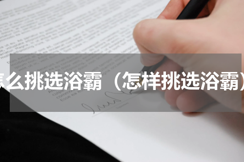 怎么挑选浴霸（怎样挑选浴霸）
