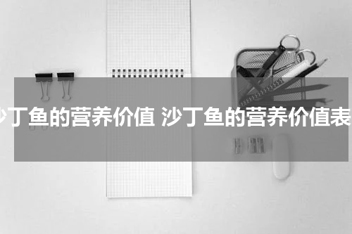 沙丁鱼的营养价值 沙丁鱼的营养价值表