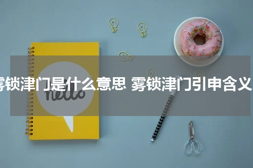 雾锁津门是什么意思 雾锁津门引申含义