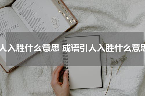 引人入胜什么意思 成语引人入胜什么意思