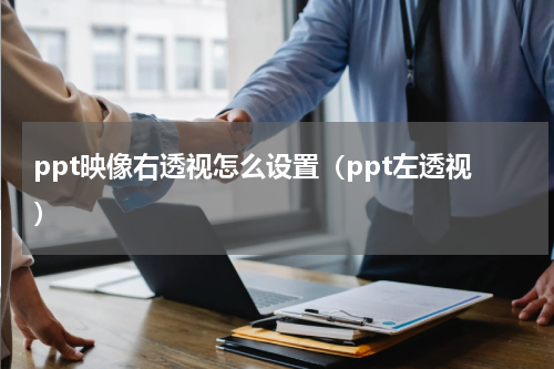 ppt映像右透视怎么设置（ppt左透视）
