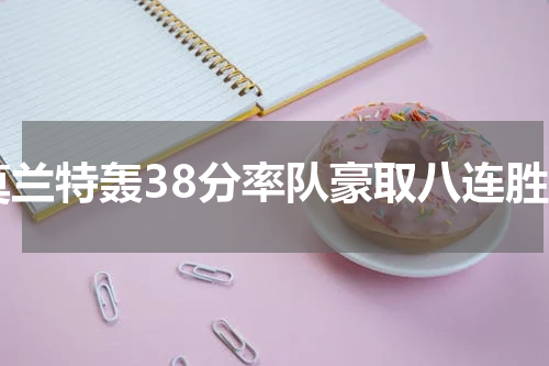 莫兰特轰38分率队豪取八连胜