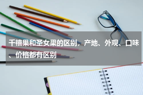 千禧果和圣女果的区别，产地、外观、口味、价格都有区别