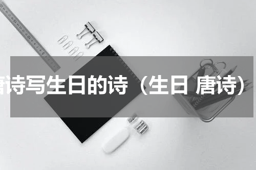 唐诗写生日的诗（生日 唐诗）