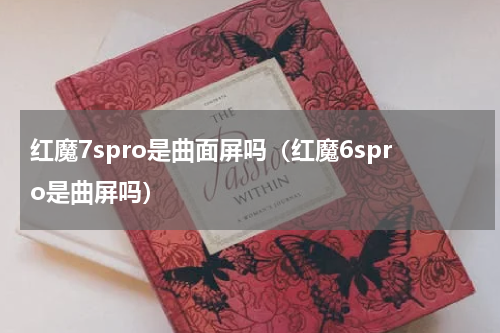 红魔7spro是曲面屏吗（红魔6spro是曲屏吗）