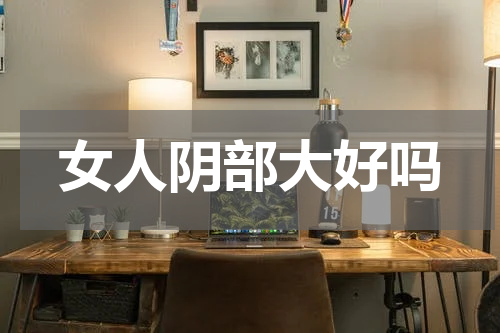 女人阴部大好吗