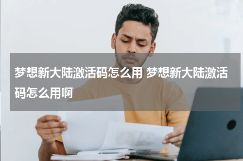 梦想新大陆激活码怎么用 梦想新大陆激活码怎么用啊