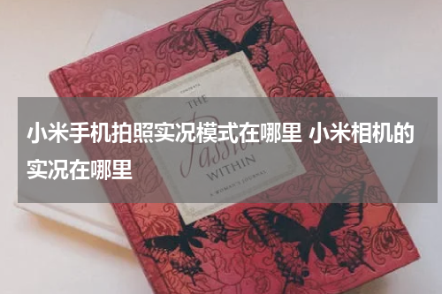 小米手机拍照实况模式在哪里 小米相机的实况在哪里