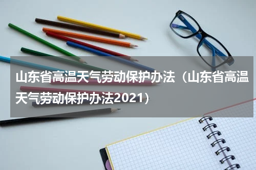 山东省高温天气劳动保护办法（山东省高温天气劳动保护办法2021）