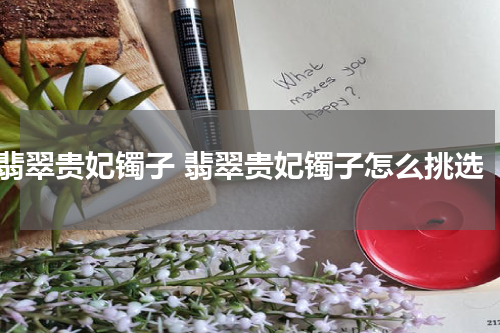 翡翠贵妃镯子 翡翠贵妃镯子怎么挑选