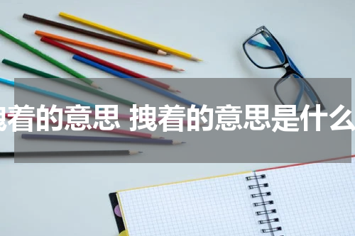拽着的意思 拽着的意思是什么