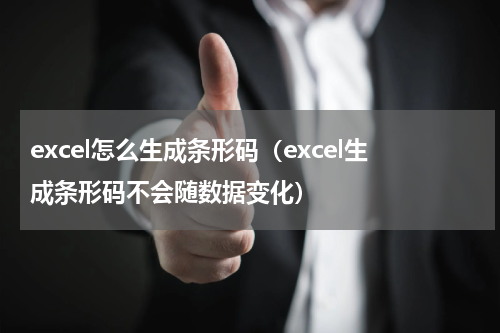 excel怎么生成条形码（excel生成条形码不会随数据变化）