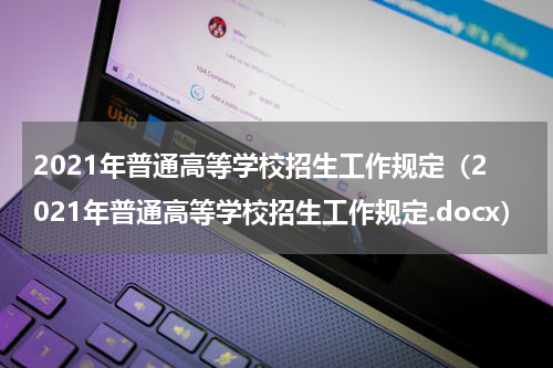 2021年普通高等学校招生工作规定（2021年普通高等学校招生工作规定.docx）