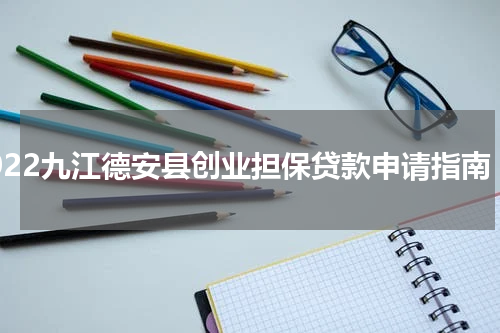 2022九江德安县创业担保贷款申请指南