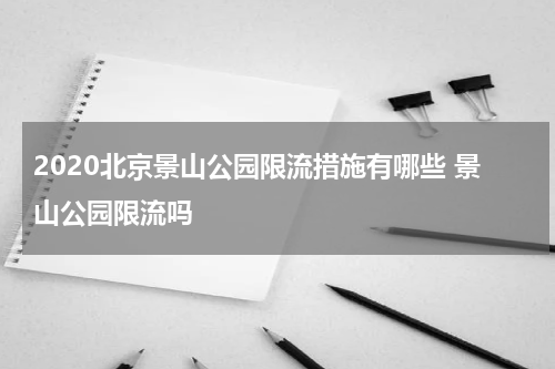 2020北京景山公园限流措施有哪些 景山公园限流吗