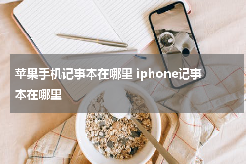 苹果手机记事本在哪里 iphone记事本在哪里