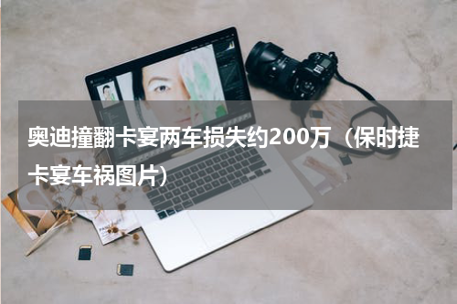 奥迪撞翻卡宴两车损失约200万（保时捷卡宴车祸图片）