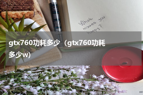 gtx760功耗多少（gtx760功耗多少w）