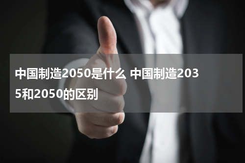 中国制造2050是什么 中国制造2035和2050的区别